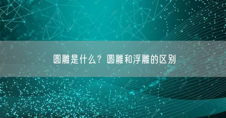 圆雕是什么？圆雕和浮雕的区别